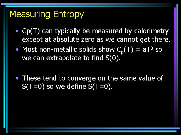 Measuring Entropy • Cp(T) can typically be measured by calorimetry except at absolute zero