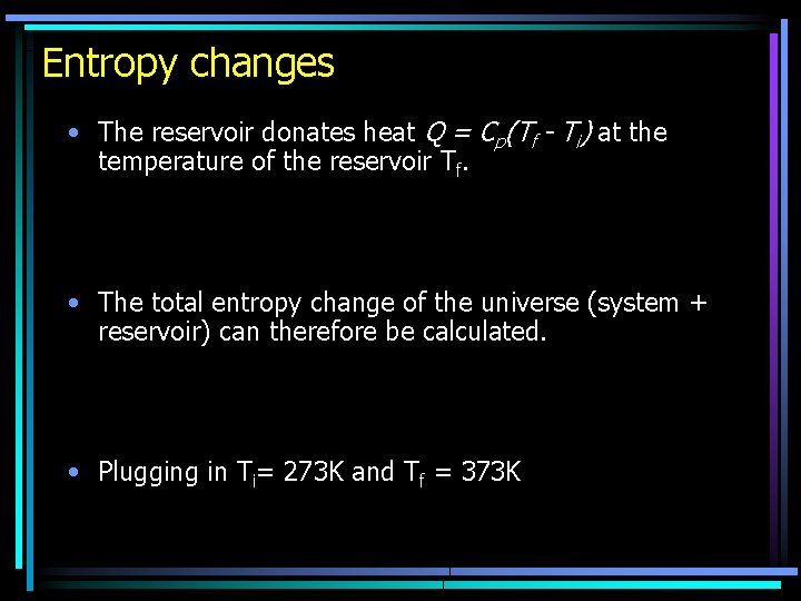 Entropy changes • The reservoir donates heat Q = Cp(Tf - Ti) at the
