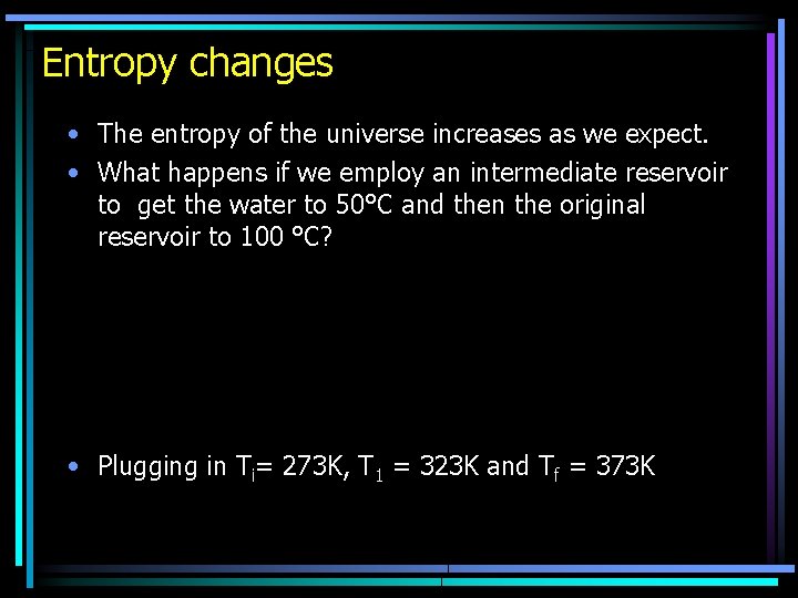 Entropy changes • The entropy of the universe increases as we expect. • What