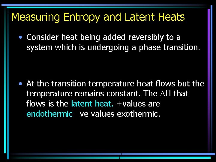 Measuring Entropy and Latent Heats • Consider heat being added reversibly to a system