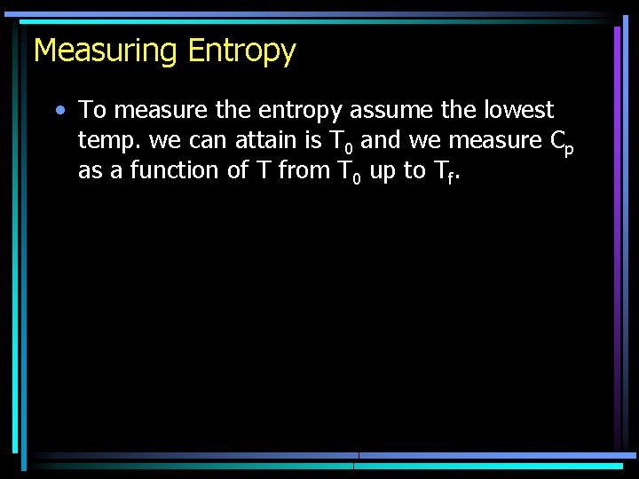 Measuring Entropy • To measure the entropy assume the lowest temp. we can attain