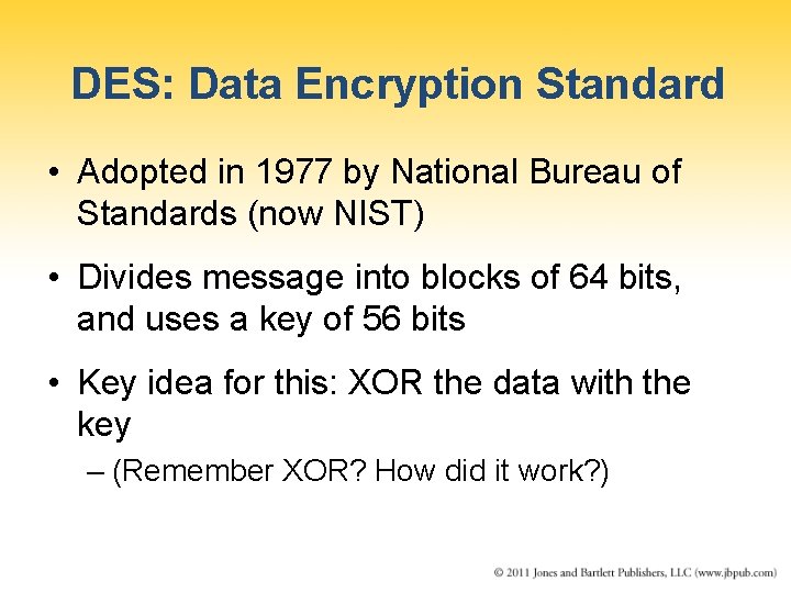 DES: Data Encryption Standard • Adopted in 1977 by National Bureau of Standards (now
