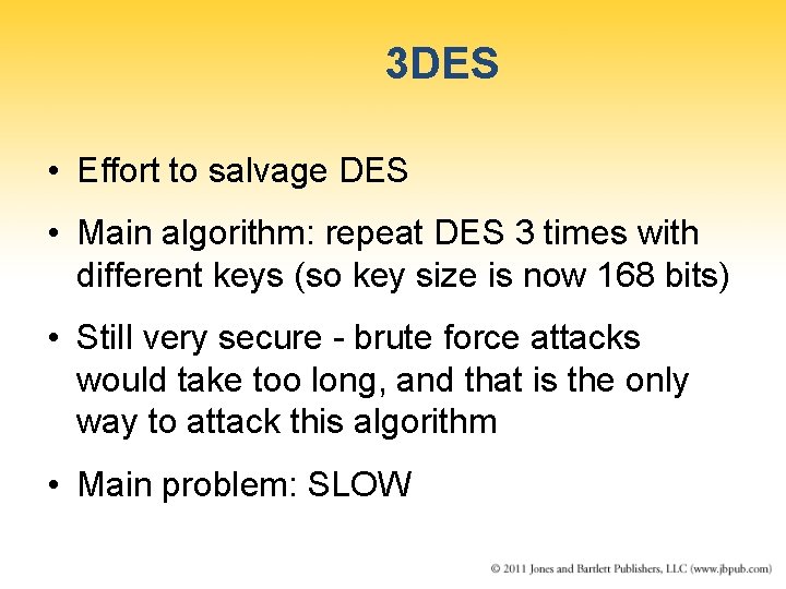 3 DES • Effort to salvage DES • Main algorithm: repeat DES 3 times