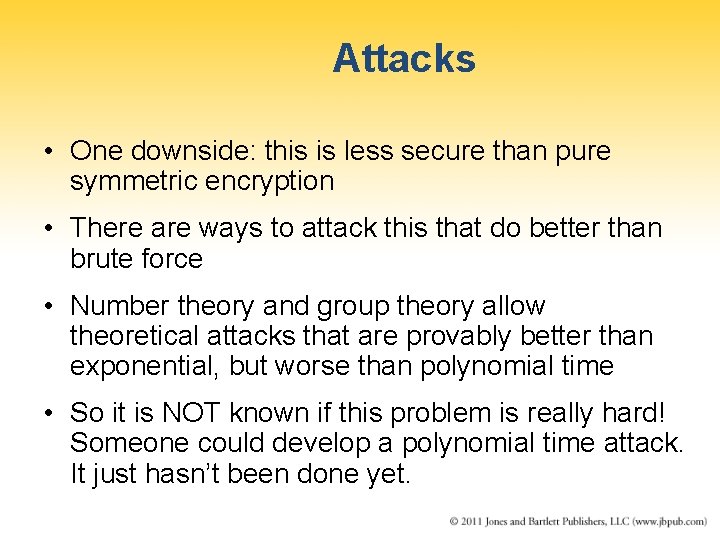 Attacks • One downside: this is less secure than pure symmetric encryption • There
