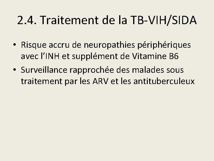2. 4. Traitement de la TB-VIH/SIDA • Risque accru de neuropathies périphériques avec l’INH