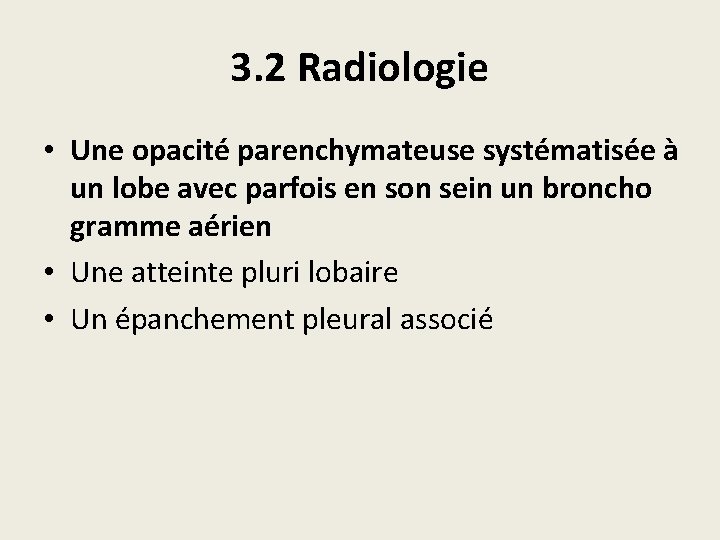3. 2 Radiologie • Une opacité parenchymateuse systématisée à un lobe avec parfois en