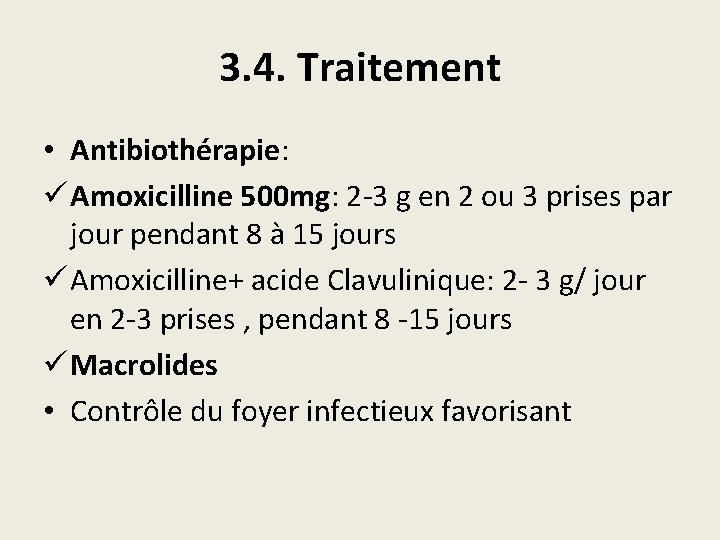 3. 4. Traitement • Antibiothérapie: ü Amoxicilline 500 mg: 2 -3 g en 2