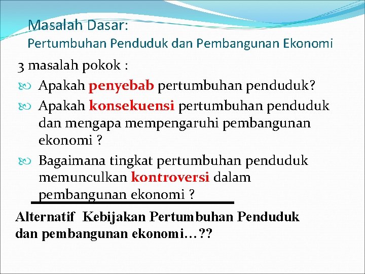 Masalah Dasar: Pertumbuhan Penduduk dan Pembangunan Ekonomi 3 masalah pokok : Apakah penyebab pertumbuhan