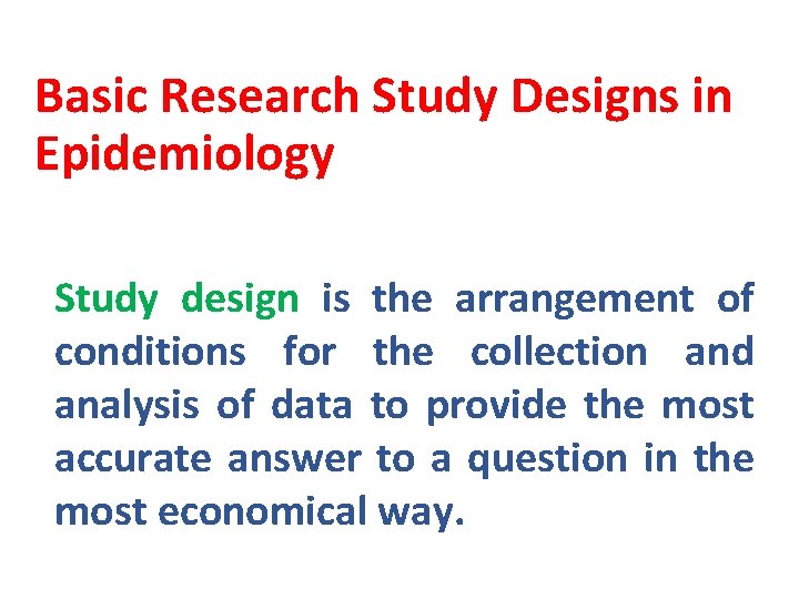 Basic Research Study Designs in Epidemiology Study design is the arrangement of conditions for