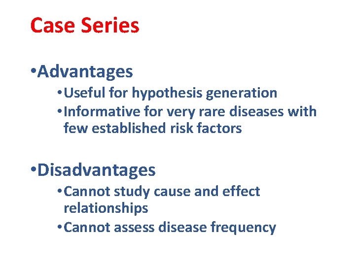 Case Series • Advantages • Useful for hypothesis generation • Informative for very rare