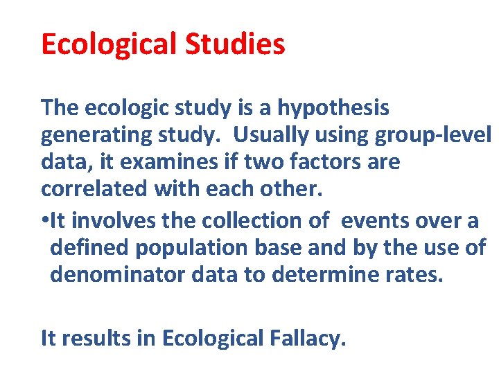 Ecological Studies The ecologic study is a hypothesis generating study. Usually using group-level data,