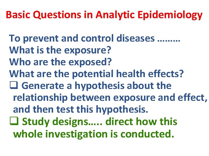 Basic Questions in Analytic Epidemiology To prevent and control diseases ……… What is the
