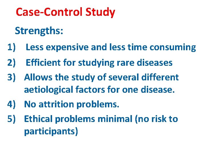 Case-Control Study Strengths: 1) Less expensive and less time consuming 2) Efficient for studying