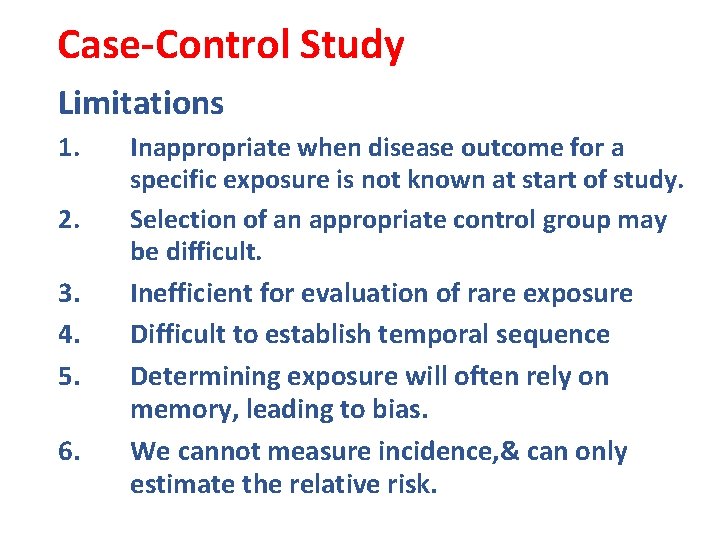 Case-Control Study Limitations 1. 2. 3. 4. 5. 6. Inappropriate when disease outcome for
