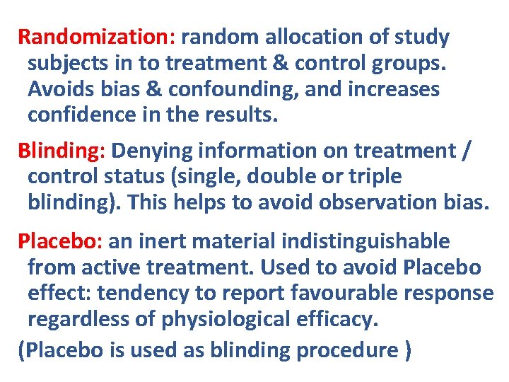 Randomization: random allocation of study subjects in to treatment & control groups. Avoids bias