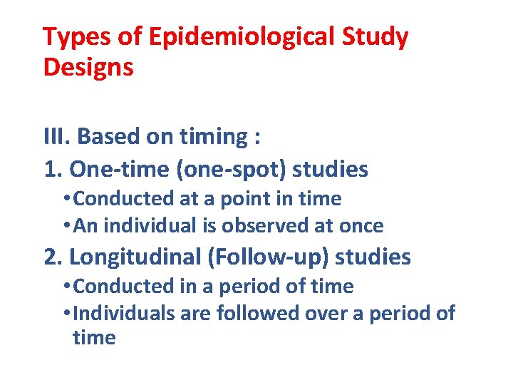 Types of Epidemiological Study Designs III. Based on timing : 1. One-time (one-spot) studies