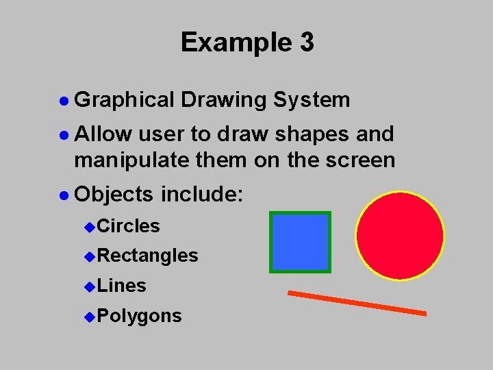 Example 3 l Graphical Drawing System l Allow user to draw shapes and manipulate Example 3 l Graphical Drawing System l Allow user to draw shapes and manipulate
