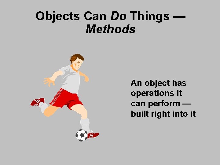Objects Can Do Things — Methods An object has operations it can perform — Objects Can Do Things — Methods An object has operations it can perform —