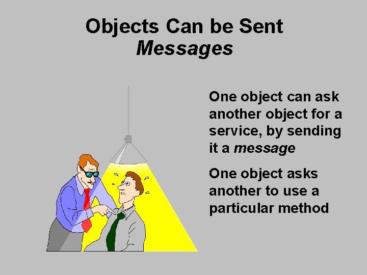 Objects Can be Sent Messages One object can ask another object for a service, Objects Can be Sent Messages One object can ask another object for a service,