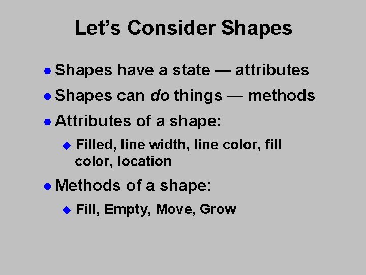 Let’s Consider Shapes l Shapes have a state — attributes l Shapes can do Let’s Consider Shapes l Shapes have a state — attributes l Shapes can do