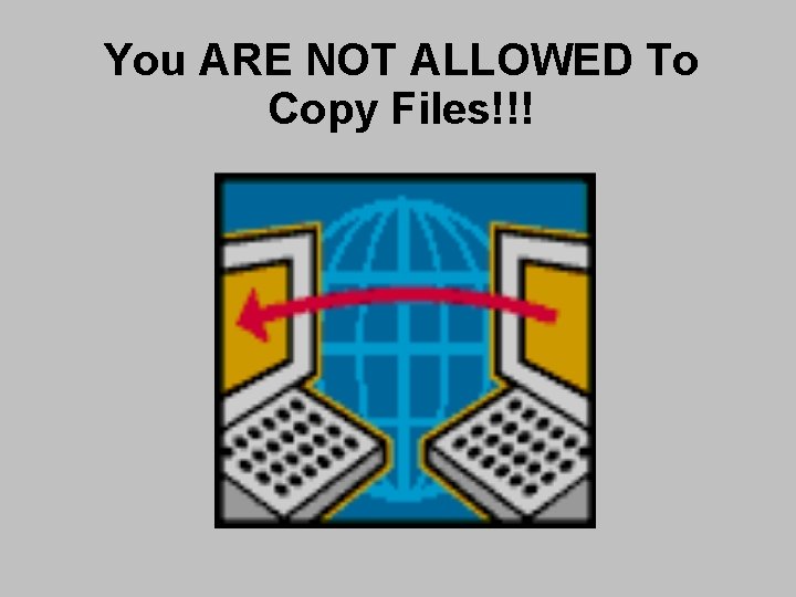You ARE NOT ALLOWED To Copy Files!!! You ARE NOT ALLOWED To Copy Files!!!