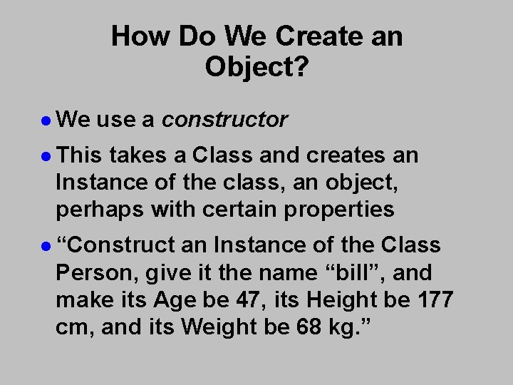 How Do We Create an Object? l We use a constructor l This takes How Do We Create an Object? l We use a constructor l This takes