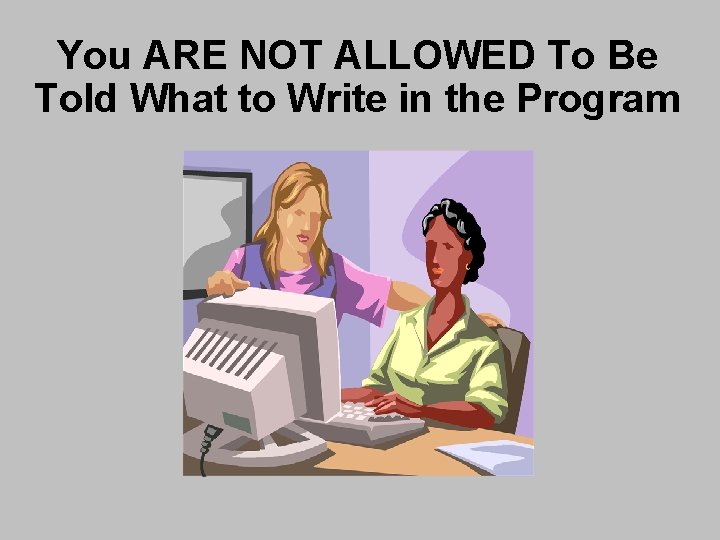 You ARE NOT ALLOWED To Be Told What to Write in the Program You ARE NOT ALLOWED To Be Told What to Write in the Program