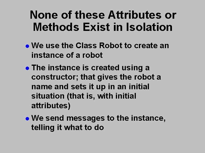 None of these Attributes or Methods Exist in Isolation l We use the Class None of these Attributes or Methods Exist in Isolation l We use the Class