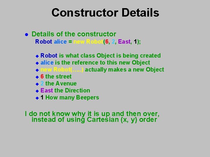 Constructor Details l Details of the constructor Robot alice = new Robot(6, 2, East, Constructor Details l Details of the constructor Robot alice = new Robot(6, 2, East,