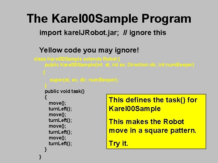 The Karel 00 Sample Program import karel. JRobot. jar; // ignore this Yellow code The Karel 00 Sample Program import karel. JRobot. jar; // ignore this Yellow code