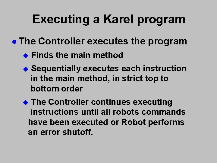 Executing a Karel program l The Controller executes the program u Finds the main Executing a Karel program l The Controller executes the program u Finds the main
