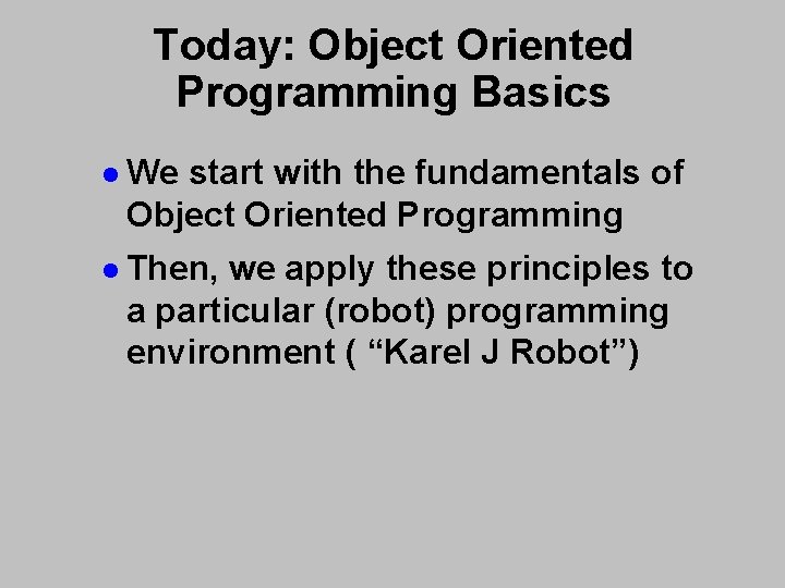 Today: Object Oriented Programming Basics l We start with the fundamentals of Object Oriented Today: Object Oriented Programming Basics l We start with the fundamentals of Object Oriented