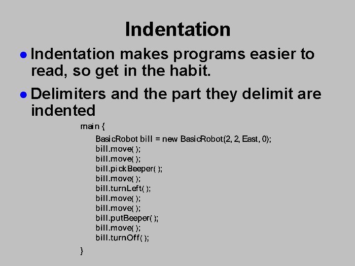 Indentation l Indentation makes programs easier to read, so get in the habit. l Indentation l Indentation makes programs easier to read, so get in the habit. l