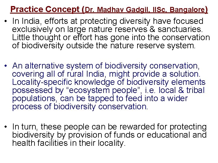 Practice Concept (Dr. Madhav Gadgil, IISc, Bangalore) • In India, efforts at protecting diversity