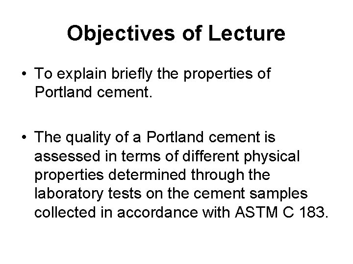 Objectives of Lecture • To explain briefly the properties of Portland cement. • The