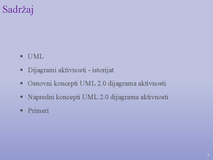 Sadržaj § UML § Dijagrami aktivnosti - istorijat § Osnovni koncepti UML 2. 0