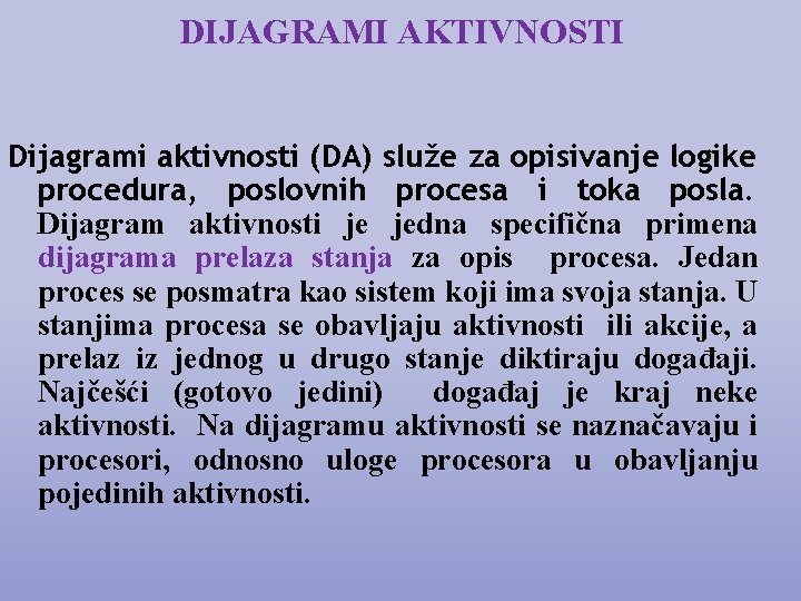 DIJAGRAMI AKTIVNOSTI Dijagrami aktivnosti (DA) služe za opisivanje logike procedura, poslovnih procesa i toka