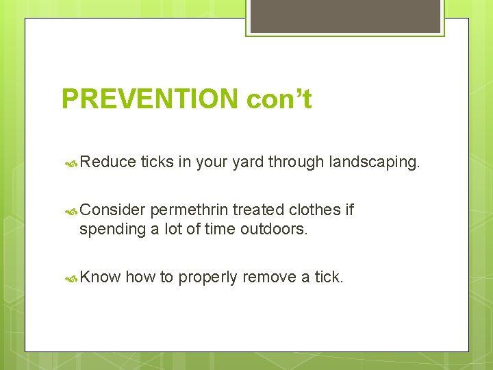 PREVENTION con’t Reduce ticks in your yard through landscaping. Consider permethrin treated clothes if