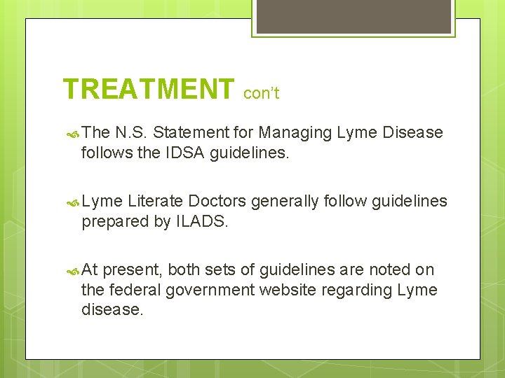 TREATMENT con’t The N. S. Statement for Managing Lyme Disease follows the IDSA guidelines.