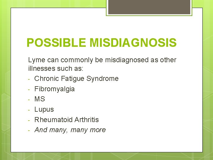 POSSIBLE MISDIAGNOSIS Lyme can commonly be misdiagnosed as other illnesses such as: - Chronic