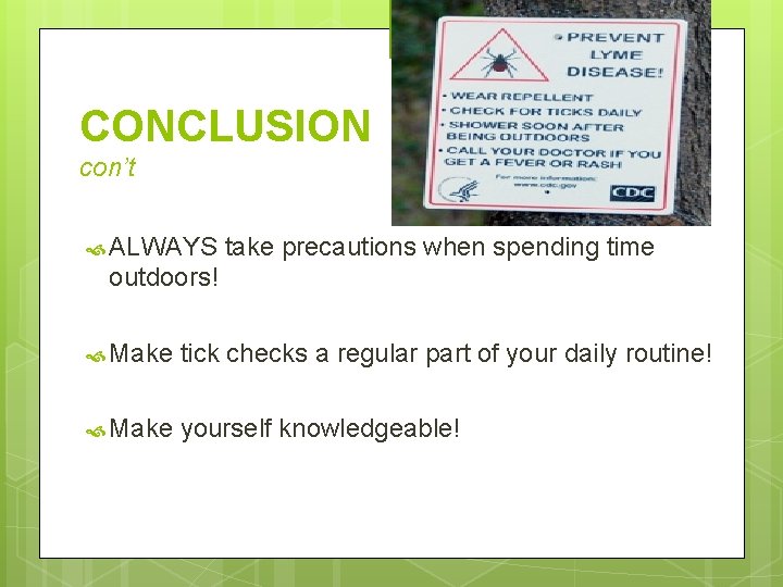 CONCLUSION con’t ALWAYS take precautions when spending time outdoors! Make tick checks a regular