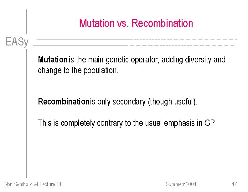Mutation vs. Recombination EASy Mutation is the main genetic operator, adding diversity and change