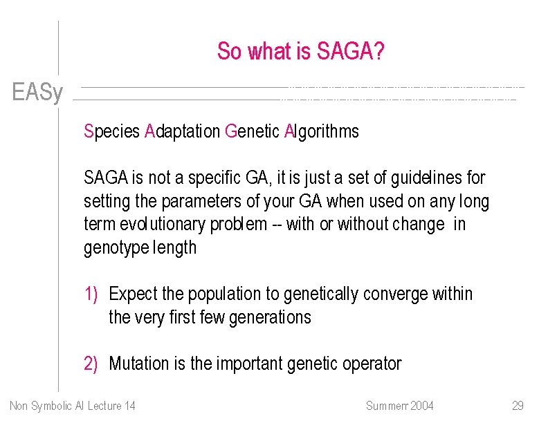 So what is SAGA? EASy Species Adaptation Genetic Algorithms SAGA is not a specific