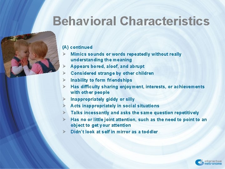 Behavioral Characteristics (A) continued Ø Mimics sounds or words repeatedly without really understanding the