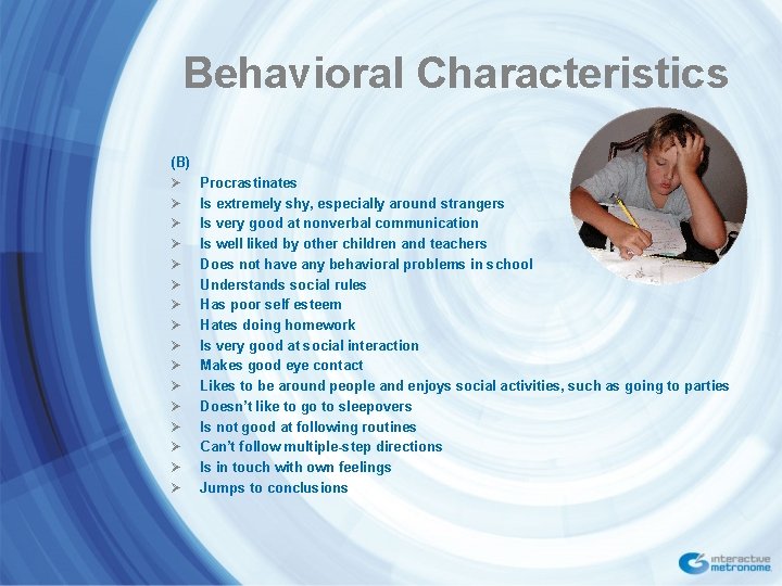 Behavioral Characteristics (B) Ø Ø Ø Ø Procrastinates Is extremely shy, especially around strangers