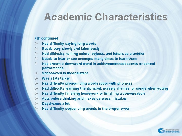 Academic Characteristics (B) continued Ø Ø Ø Ø Has difficulty saying long words Reads