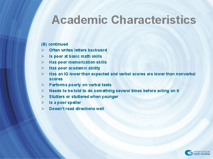 Academic Characteristics (B) continued Ø Often writes letters backward Ø Is poor at basic