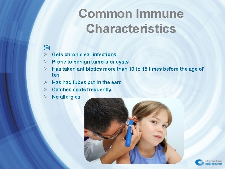 Common Immune Characteristics (B) Ø Gets chronic ear infections Ø Prone to benign tumors