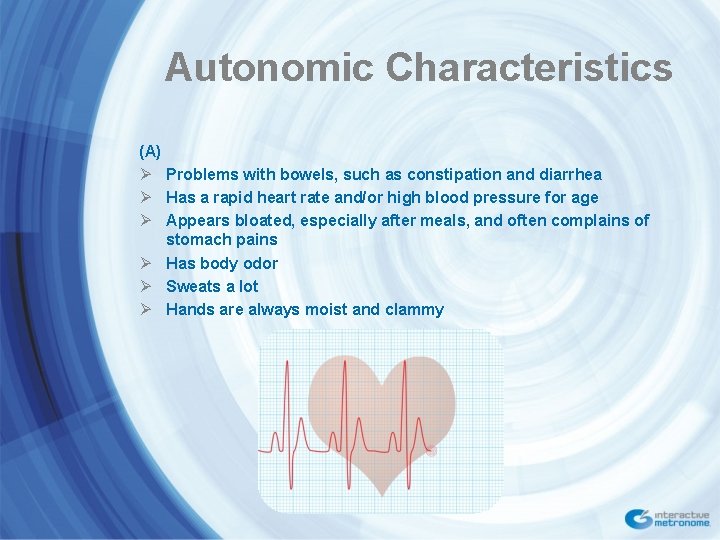 Autonomic Characteristics (A) Ø Problems with bowels, such as constipation and diarrhea Ø Has