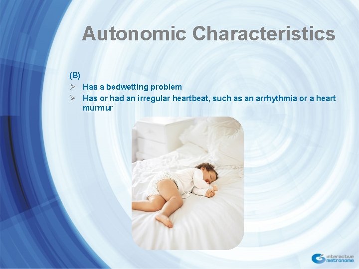 Autonomic Characteristics (B) Ø Has a bedwetting problem Ø Has or had an irregular